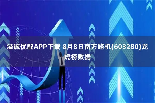 溢诚优配APP下载 8月8日南方路机(603280)龙虎榜数据