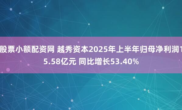 股票小额配资网 越秀资本2025年上半年归母净利润15.58亿元 同比增长53.40%